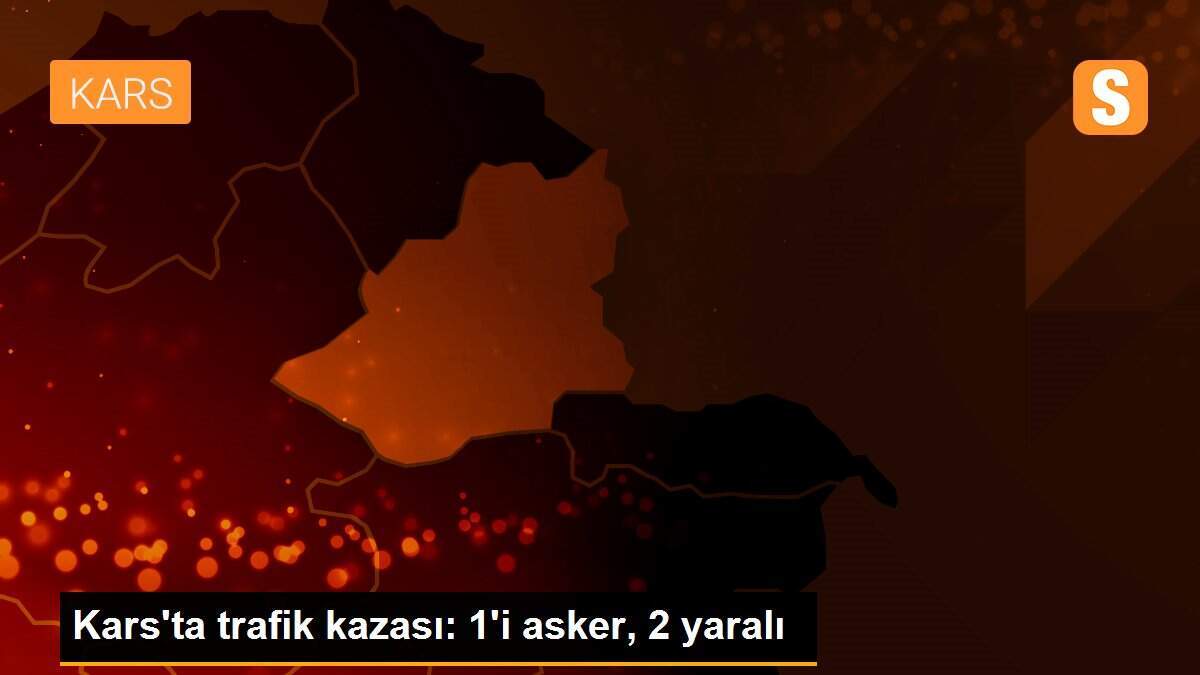 Kars\'ta trafik kazası: 1\'i asker, 2 yaralı