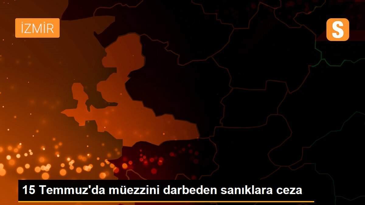 15 Temmuz\'da müezzini darbeden sanıklara ceza