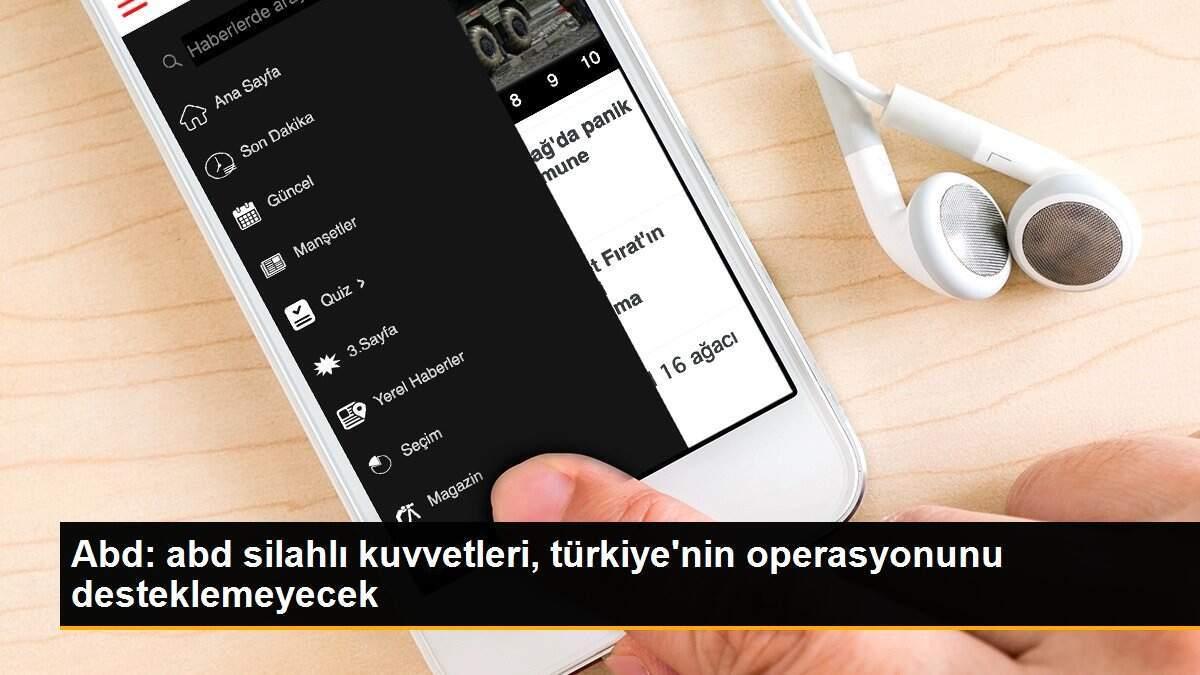 Abd: abd silahlı kuvvetleri, türkiye\'nin operasyonunu desteklemeyecek