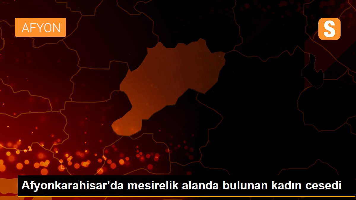 Afyonkarahisar\'da mesirelik alanda bulunan kadın cesedi