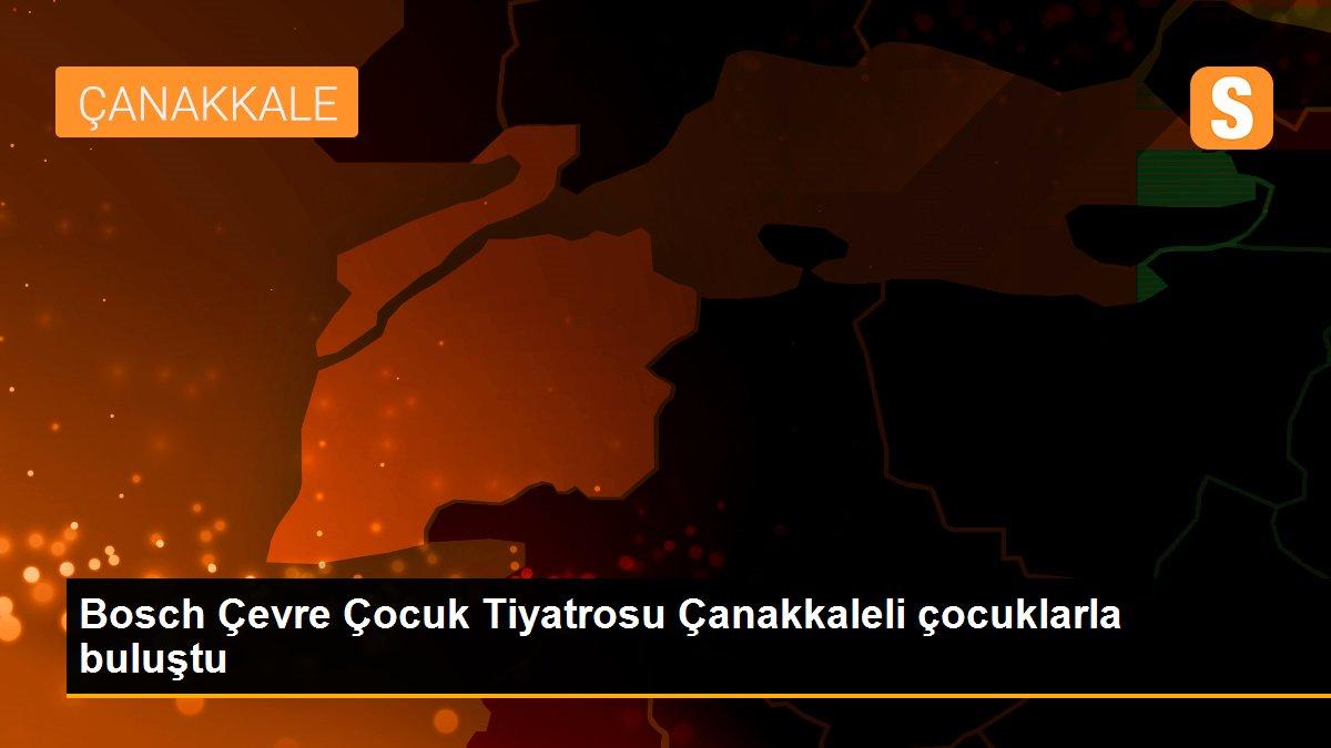 Bosch Çevre Çocuk Tiyatrosu Çanakkaleli çocuklarla buluştu