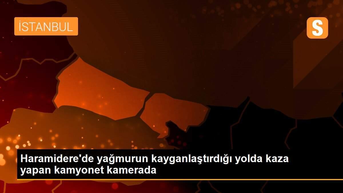 Haramidere\'de yağmurun kayganlaştırdığı yolda kaza yapan kamyonet kamerada