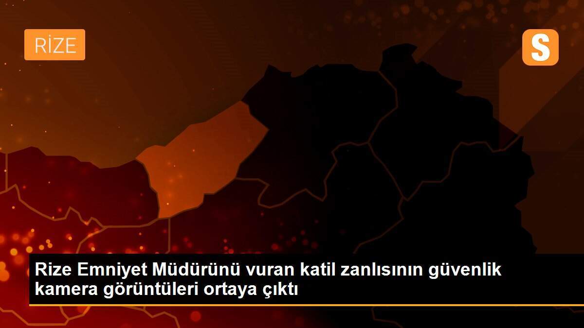 Rize Emniyet Müdürünü vuran katil zanlısının güvenlik kamera görüntüleri ortaya çıktı