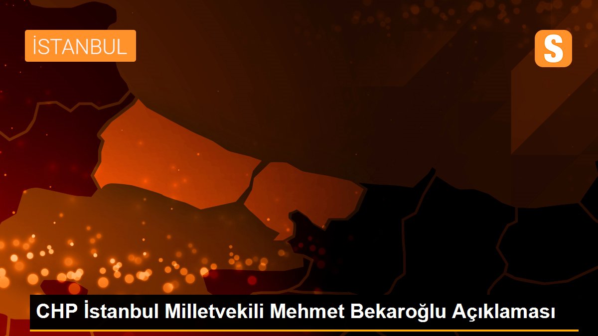 CHP İstanbul Milletvekili Mehmet Bekaroğlu Açıklaması