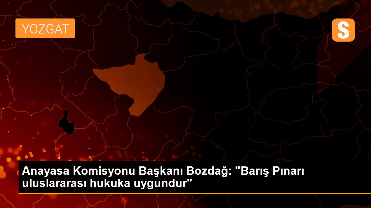 Anayasa Komisyonu Başkanı Bozdağ: "Barış Pınarı uluslararası hukuka uygundur"