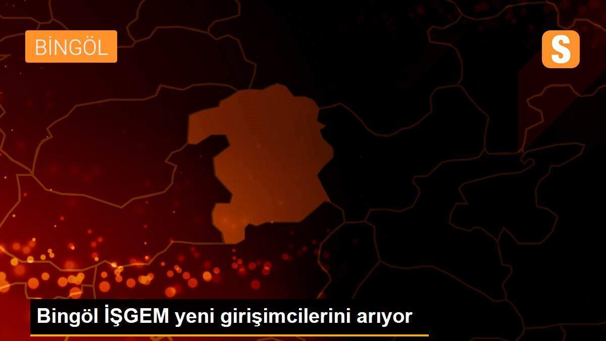 Bingöl İŞGEM yeni girişimcilerini arıyor