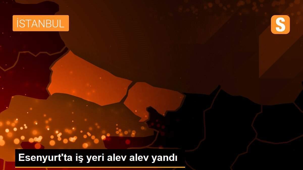 Esenyurt\'ta iş yeri alev alev yandı