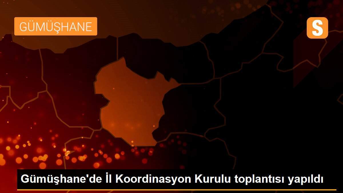 Gümüşhane\'de İl Koordinasyon Kurulu toplantısı yapıldı