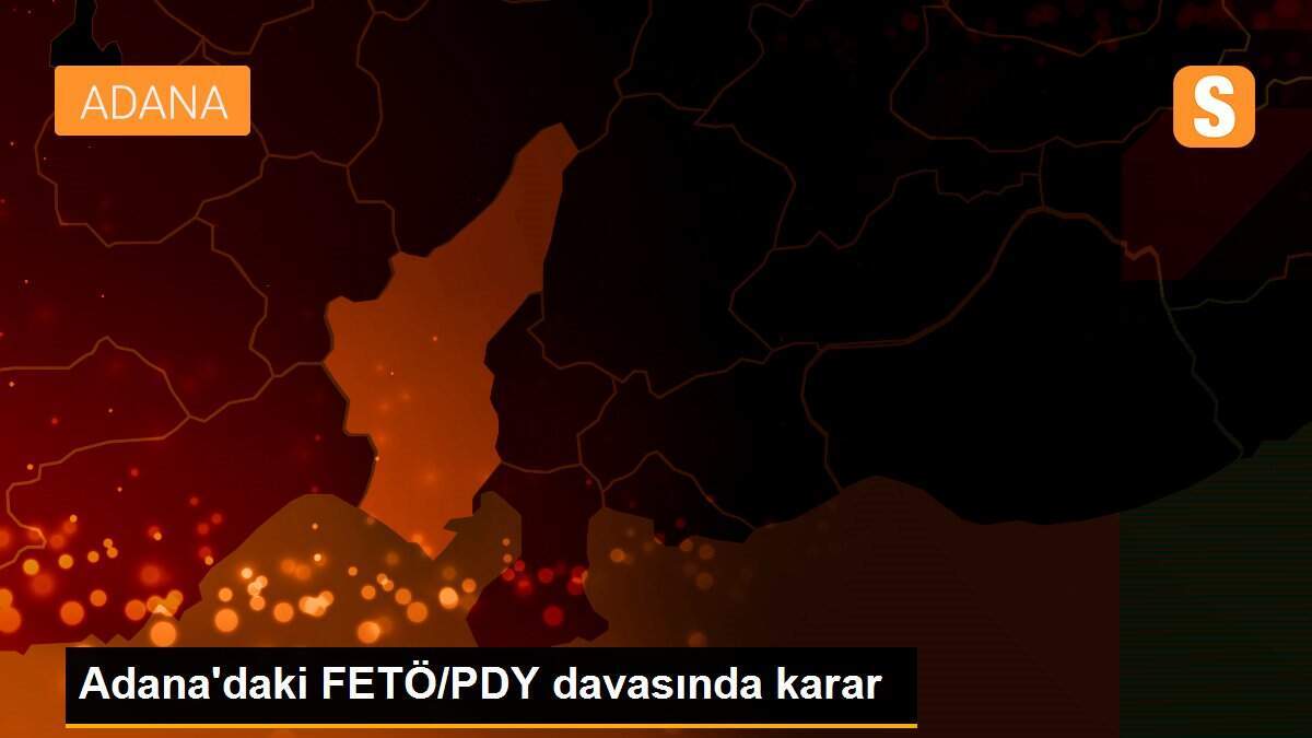 Adana\'daki FETÖ/PDY davasında karar