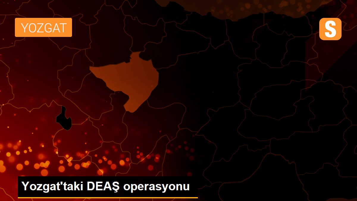 Yozgat\'taki DEAŞ operasyonu