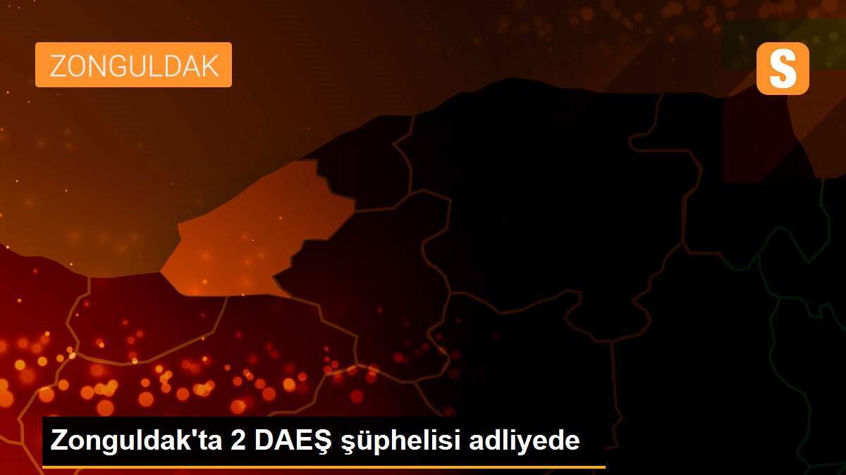 Zonguldak\'ta 2 DAEŞ şüphelisi adliyede