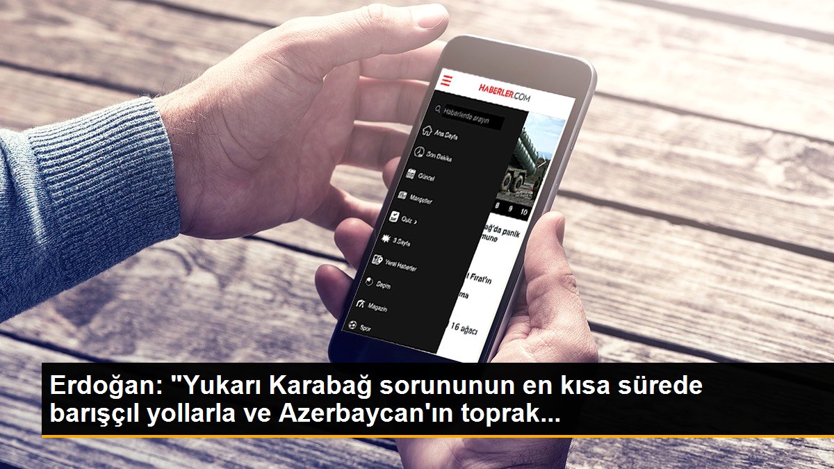 Erdoğan: "Yukarı Karabağ sorununun en kısa sürede barışçıl yollarla ve Azerbaycan\'ın toprak...