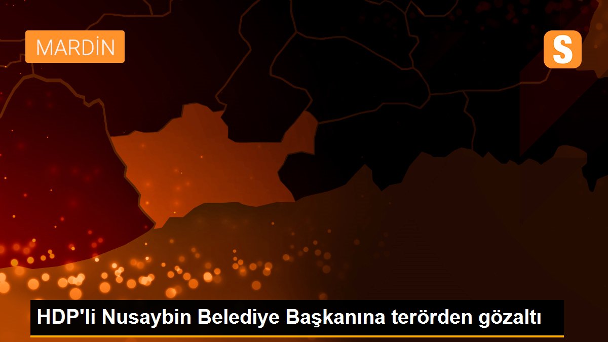 HDP\'li Nusaybin Belediye Başkanına terörden gözaltı