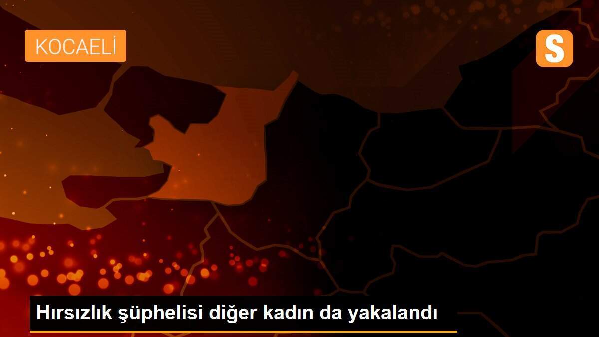 Hırsızlık şüphelisi diğer kadın da yakalandı