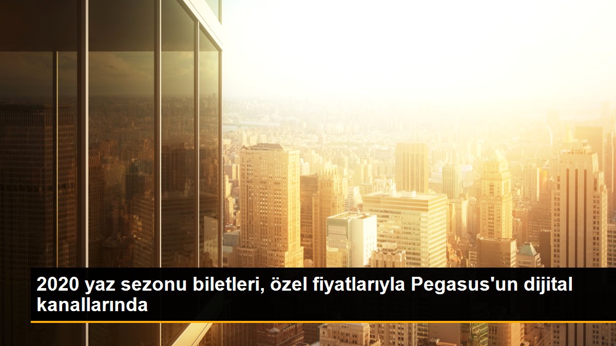 2020 yaz sezonu biletleri, özel fiyatlarıyla Pegasus\'un dijital kanallarında