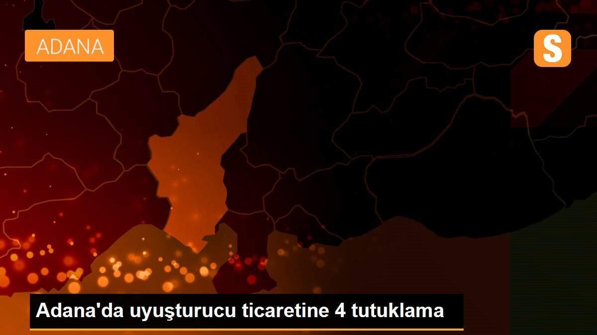 Adana\'da uyuşturucu ticaretine 4 tutuklama