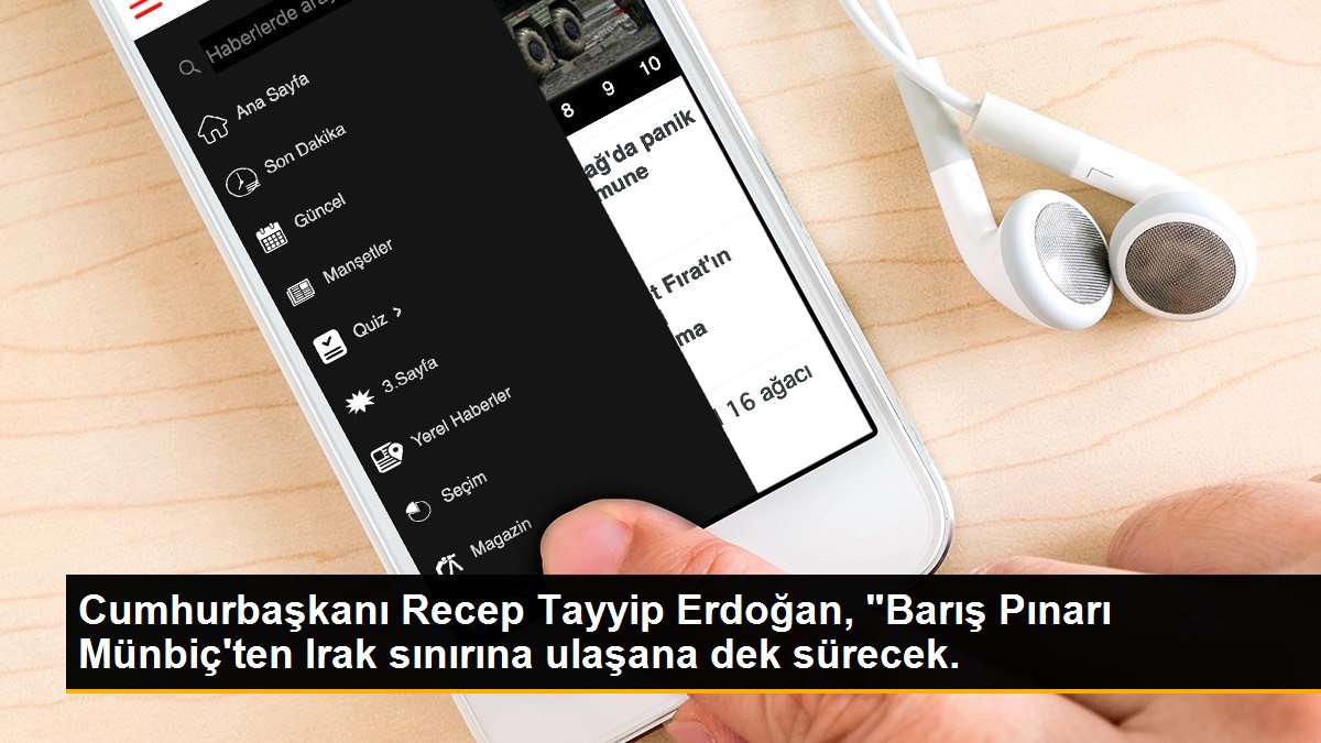 Cumhurbaşkanı Recep Tayyip Erdoğan, "Barış Pınarı Münbiç\'ten Irak sınırına ulaşana dek sürecek.