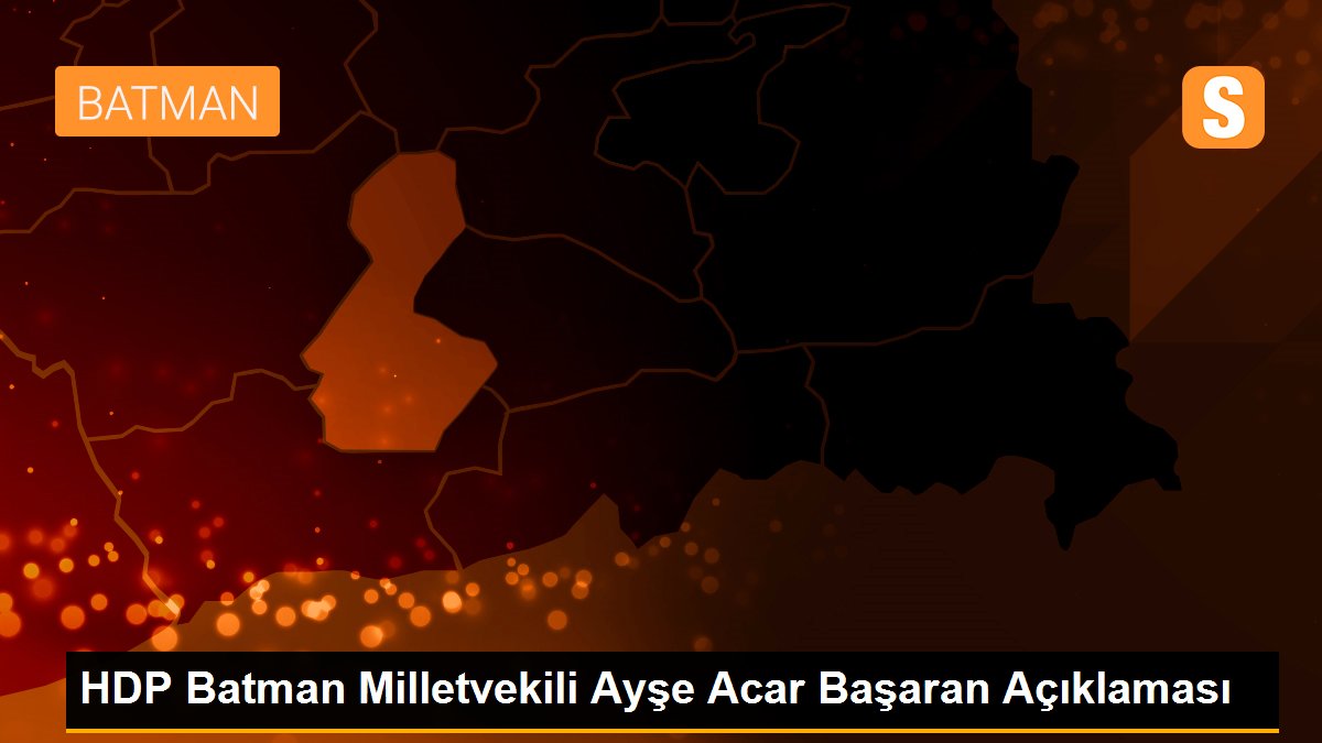 HDP Batman Milletvekili Ayşe Acar Başaran Açıklaması