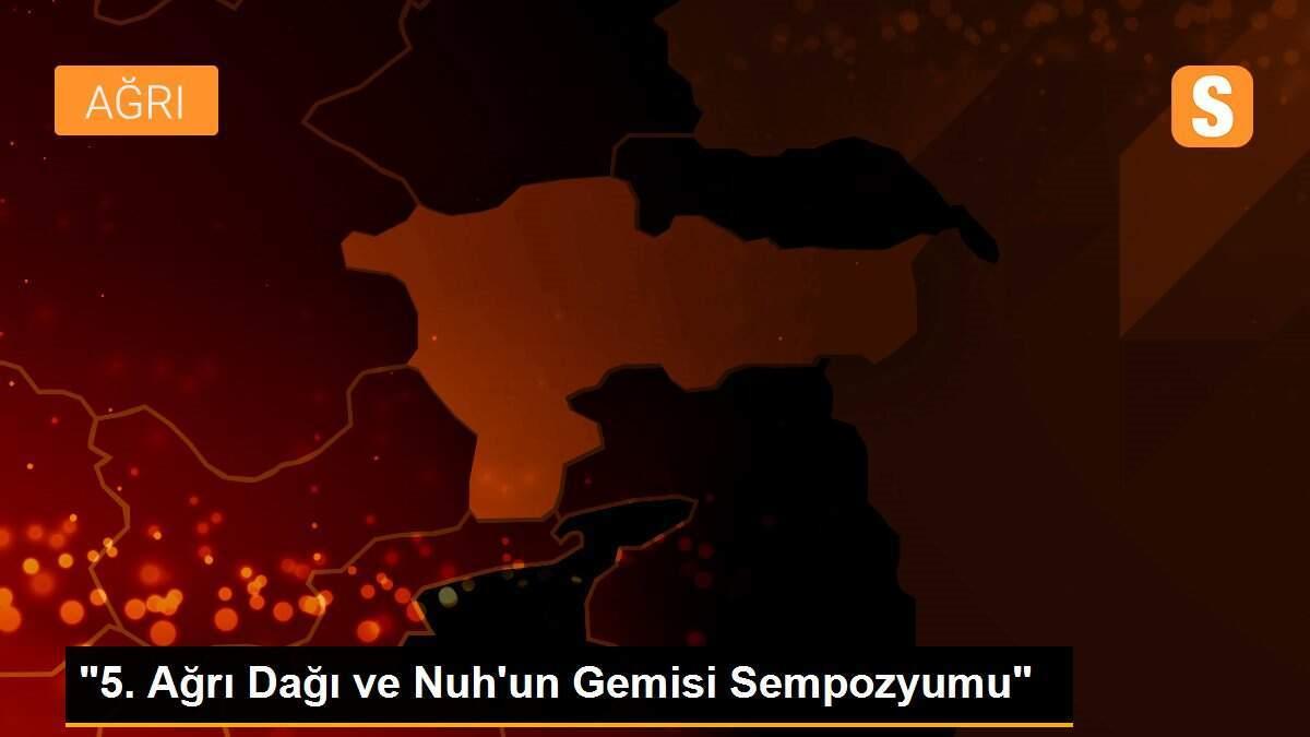 "5. Ağrı Dağı ve Nuh\'un Gemisi Sempozyumu"