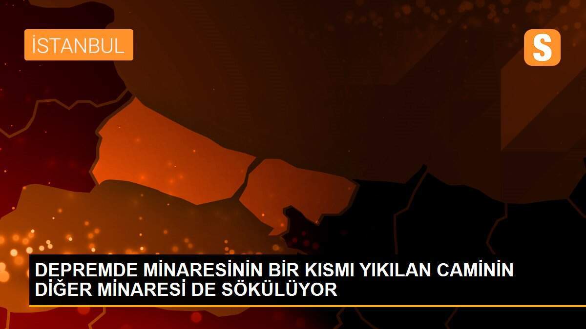 DEPREMDE MİNARESİNİN BİR KISMI YIKILAN CAMİNİN DİĞER MİNARESİ DE SÖKÜLÜYOR