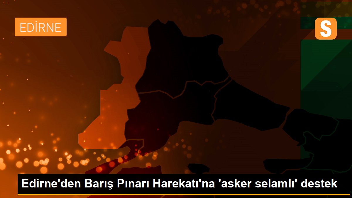 Edirne\'den Barış Pınarı Harekatı\'na \'asker selamlı\' destek