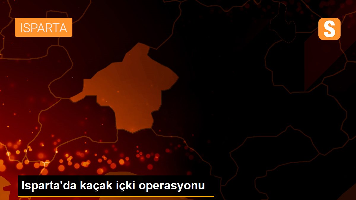 Isparta\'da kaçak içki operasyonu