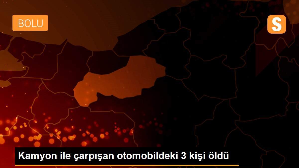 Kamyon ile çarpışan otomobildeki 3 kişi öldü