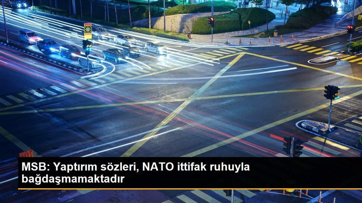 MSB: Yaptırım sözleri, NATO ittifak ruhuyla bağdaşmamaktadır