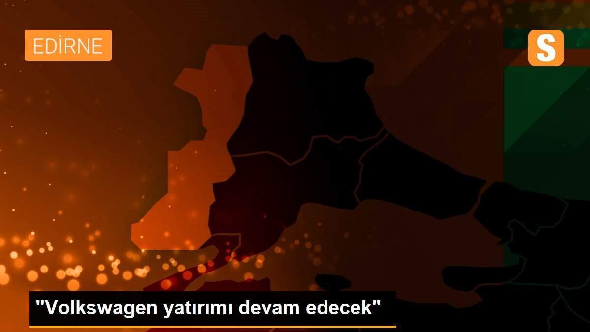 "Volkswagen yatırımı devam edecek"