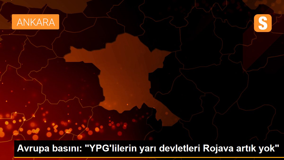 Avrupa basını: "YPG\'lilerin yarı devletleri Rojava artık yok"