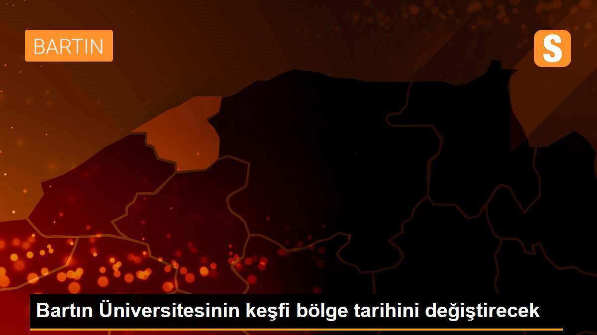Bartın Üniversitesinin keşfi bölge tarihini değiştirecek
