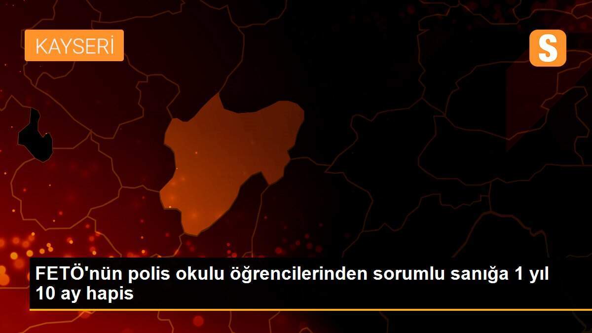 FETÖ\'nün polis okulu öğrencilerinden sorumlu sanığa 1 yıl 10 ay hapis