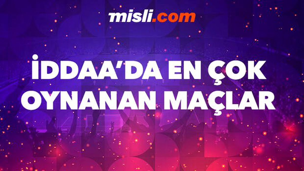 iddaa\'da en çok oynanan maçlar burada! Misli.com yazarlarından bankolar...