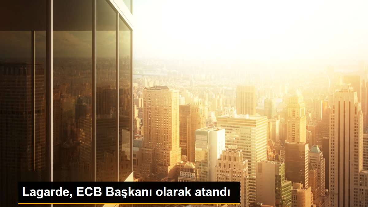 Lagarde, ECB Başkanı olarak atandı