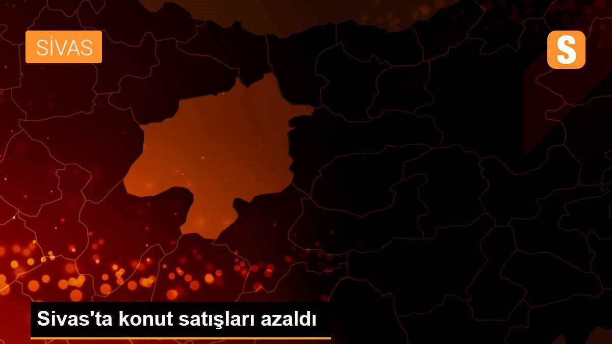 Sivas\'ta konut satışları azaldı