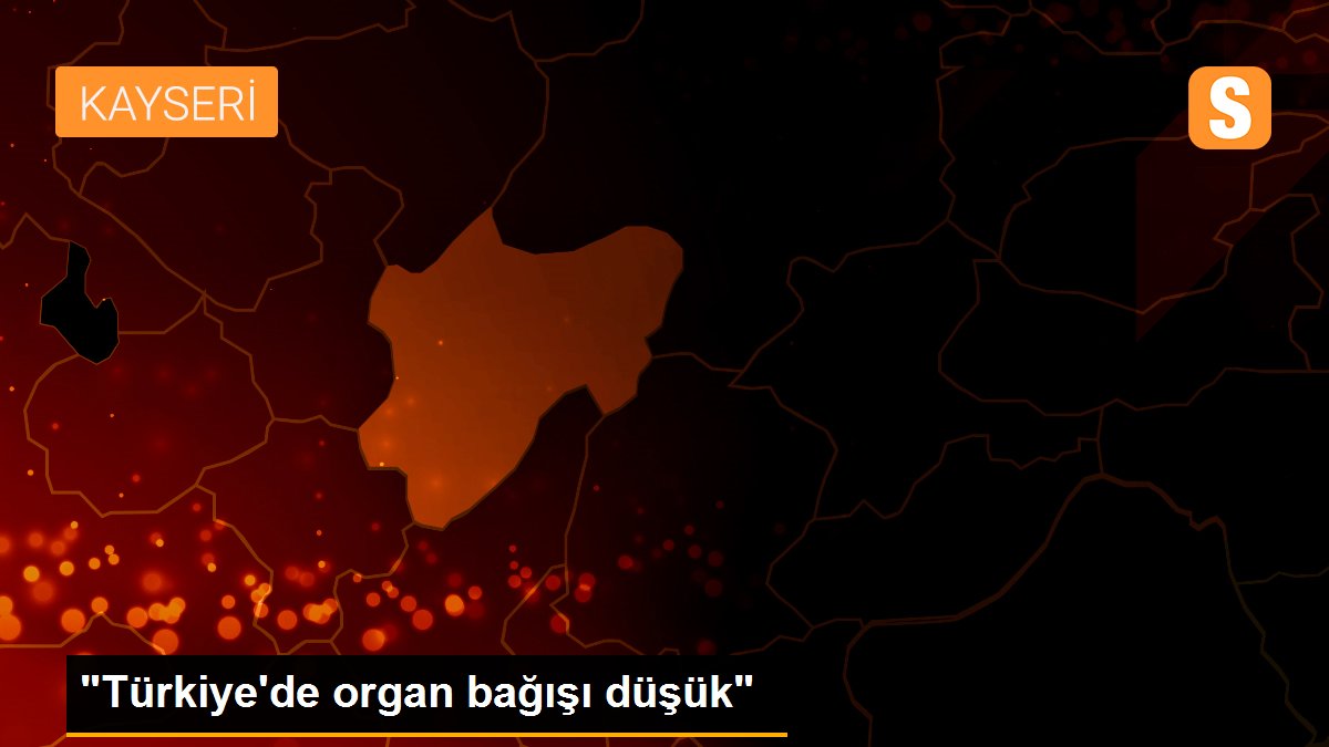 "Türkiye\'de organ bağışı düşük"