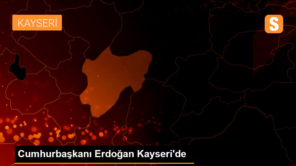 Cumhurbaşkanı Erdoğan Kayseri\'de