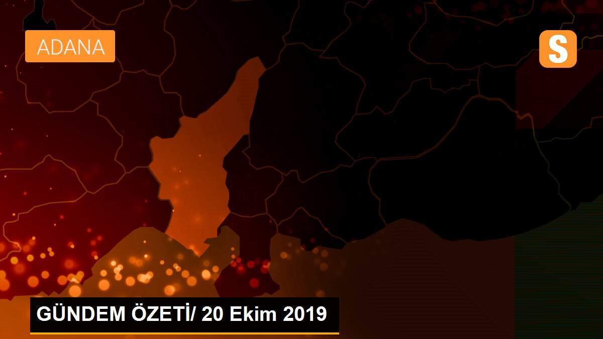 GÜNDEM ÖZETİ/ 20 Ekim 2019