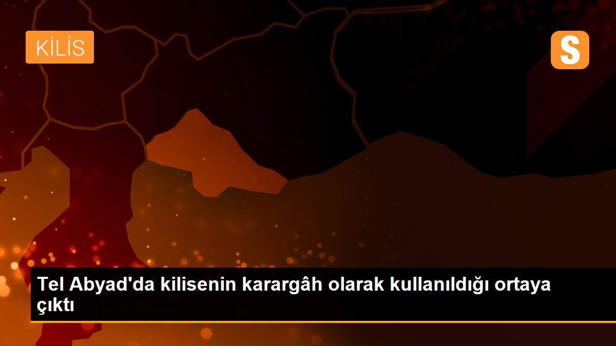 Tel Abyad\'da kilisenin karargâh olarak kullanıldığı ortaya çıktı