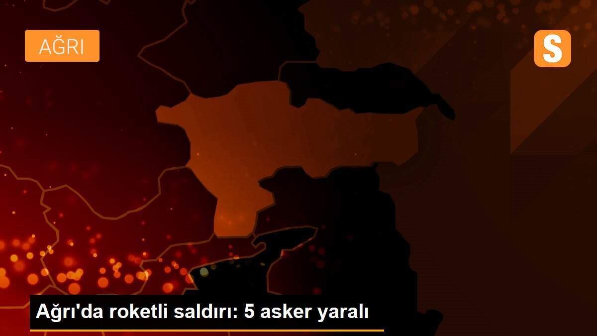 Ağrı\'da roketli saldırı: 5 asker yaralı