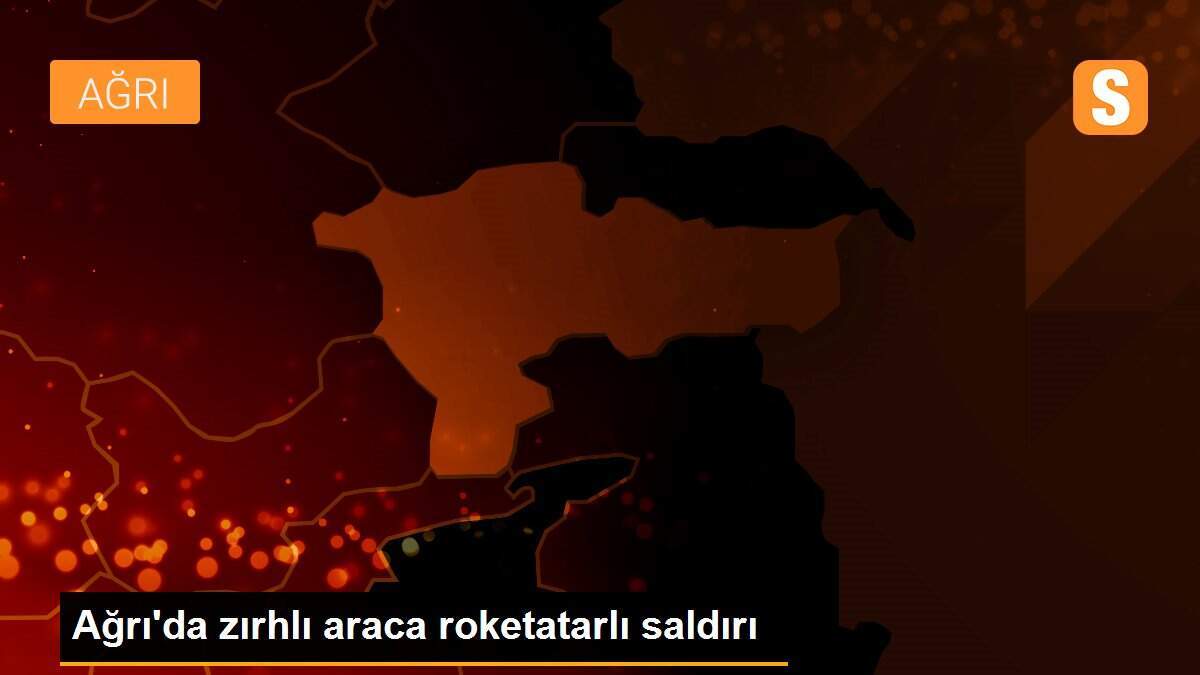 Ağrı\'da zırhlı araca roketatarlı saldırı