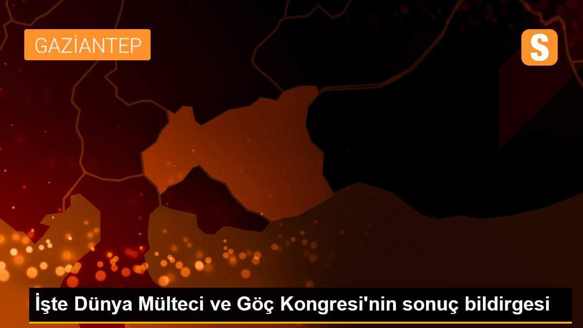 İşte Dünya Mülteci ve Göç Kongresi\'nin sonuç bildirgesi