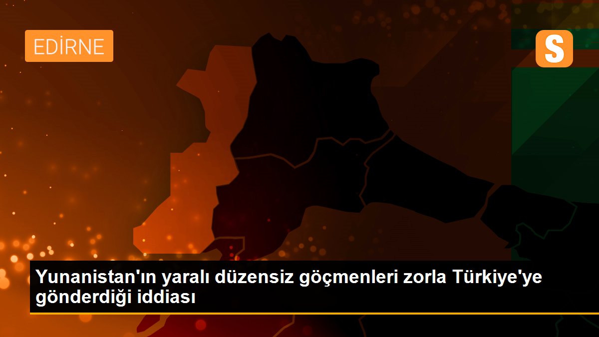 Yunanistan\'ın yaralı düzensiz göçmenleri zorla Türkiye\'ye gönderdiği iddiası