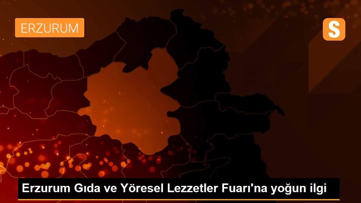 Erzurum Gıda ve Yöresel Lezzetler Fuarı\'na yoğun ilgi