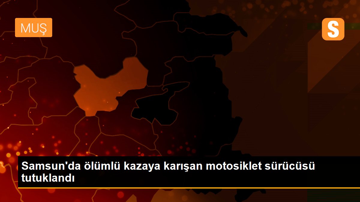 Samsun\'da ölümlü kazaya karışan motosiklet sürücüsü tutuklandı
