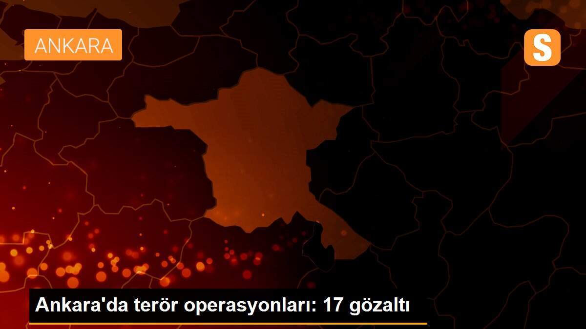 Ankara\'da terör operasyonları: 17 gözaltı