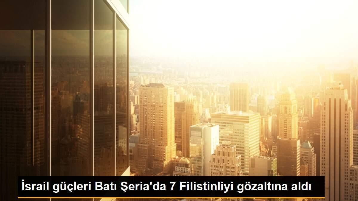 İsrail güçleri Batı Şeria\'da 7 Filistinliyi gözaltına aldı