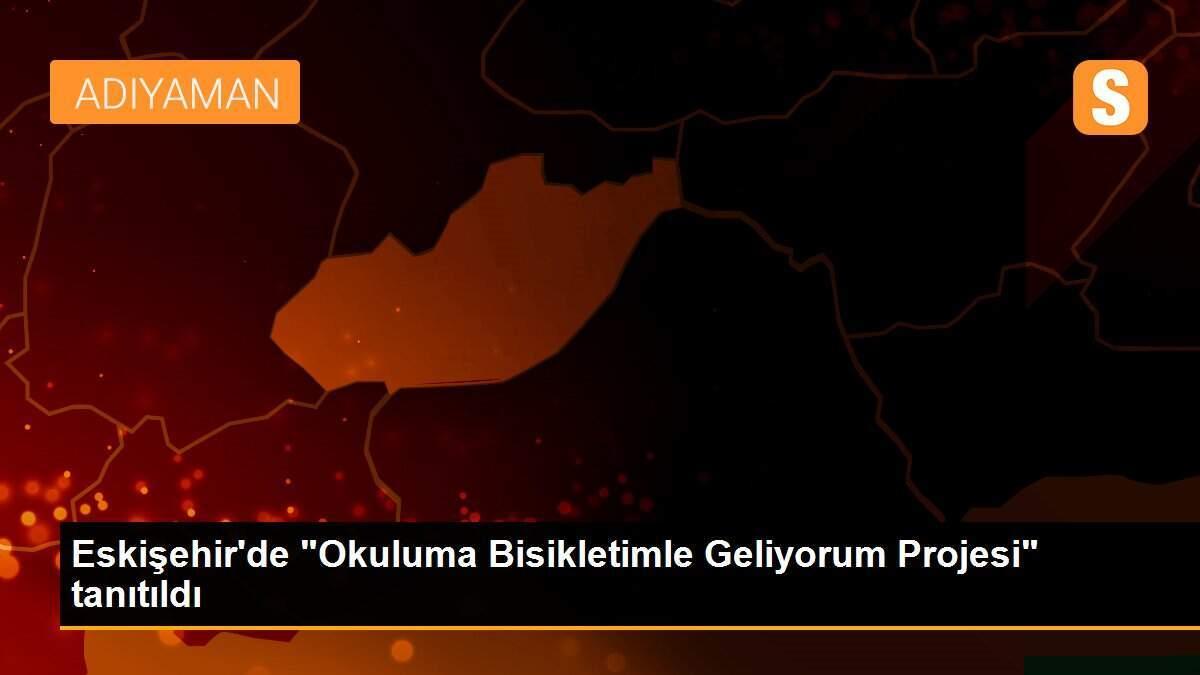 Eskişehir\'de "Okuluma Bisikletimle Geliyorum Projesi" tanıtıldı