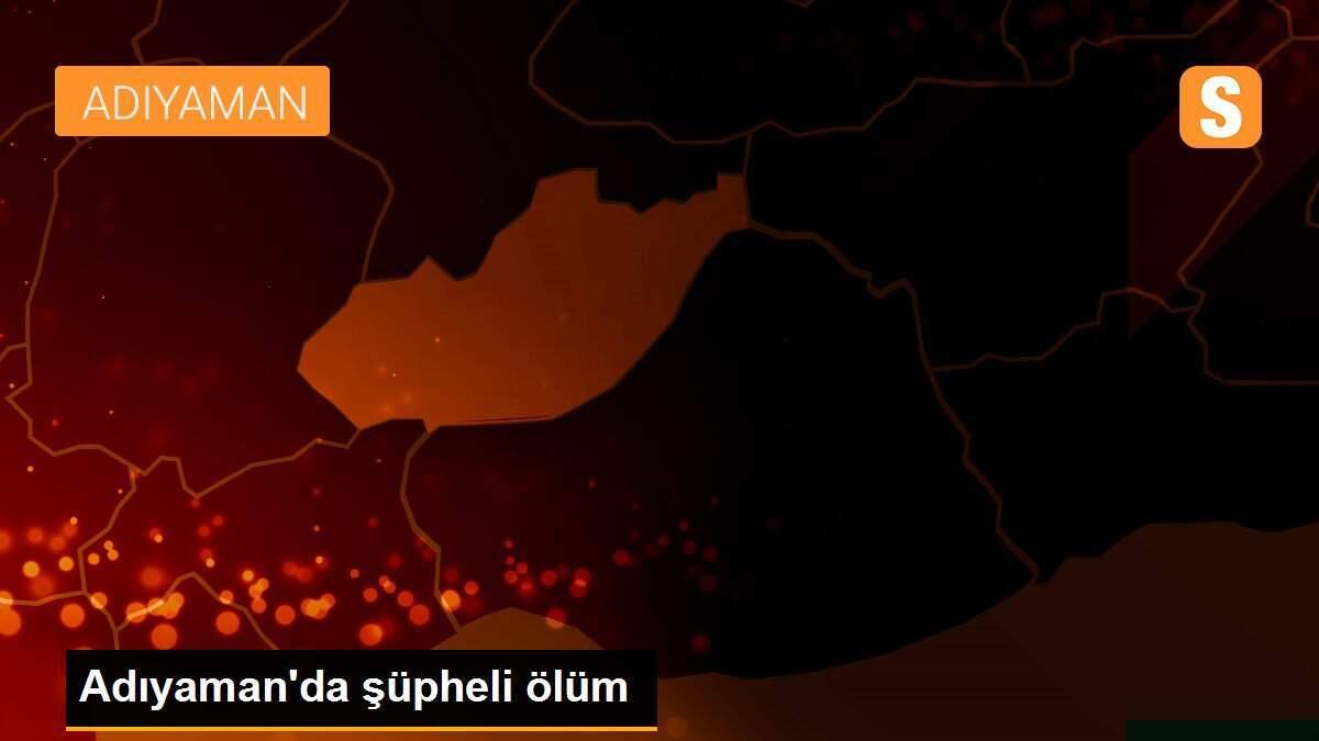 Adıyaman\'da şüpheli ölüm