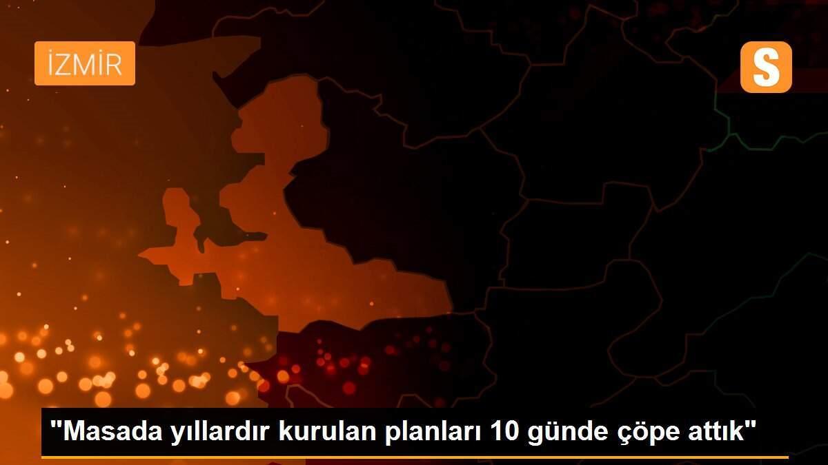 "Masada yıllardır kurulan planları 10 günde çöpe attık"